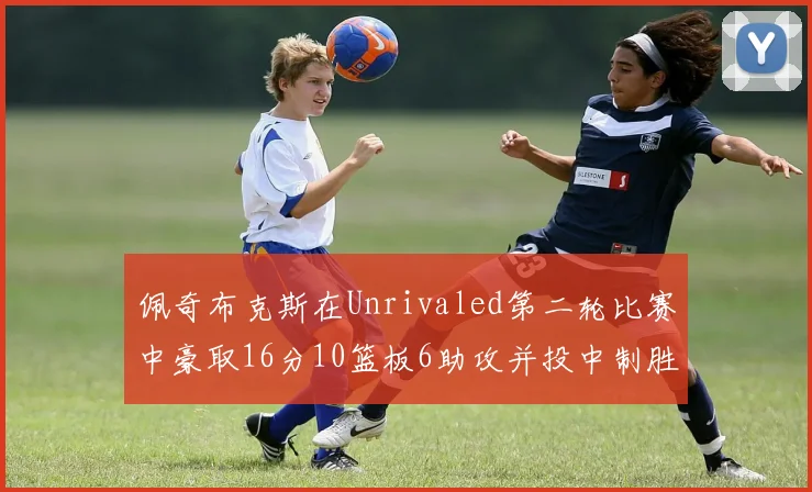 佩奇布克斯在Unrivaled第二轮比赛中豪取16分10篮板6助攻并投中制胜球