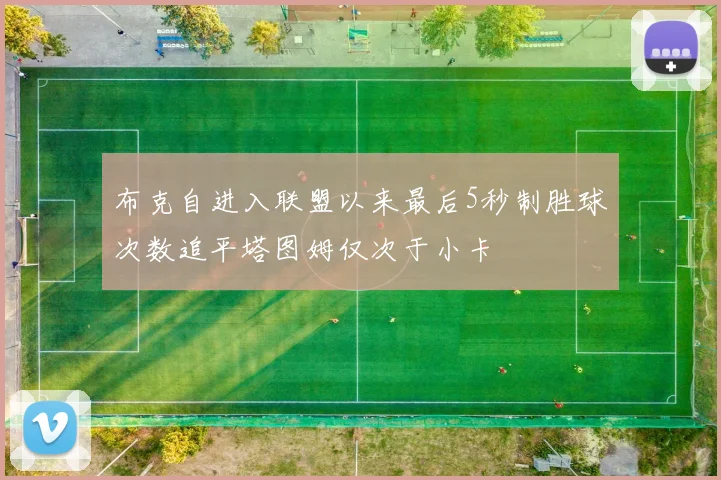 布克自进入联盟以来最后5秒制胜球次数追平塔图姆仅次于小卡