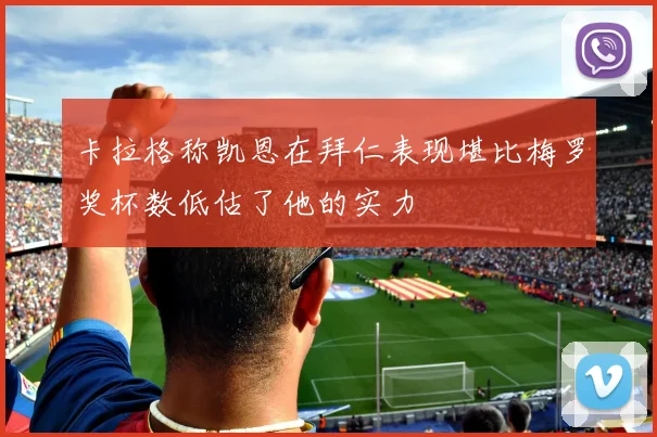 卡拉格称凯恩在拜仁表现堪比梅罗奖杯数低估了他的实力