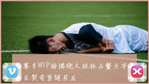 新赛季MVP榜揭晓文班独占鳌头字母哥东契奇紧随其后