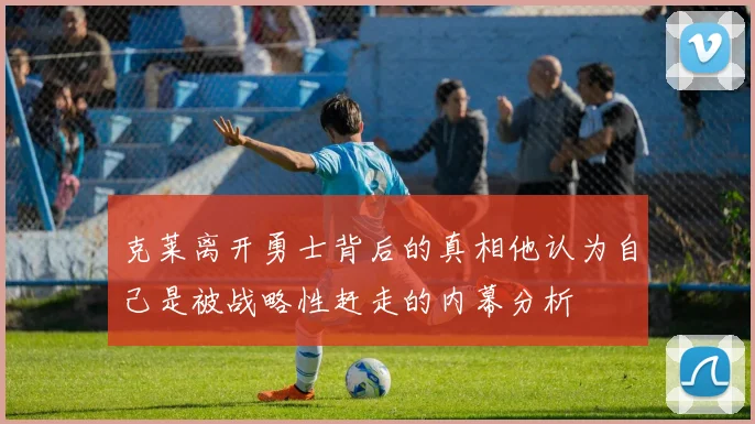 克莱离开勇士背后的真相他认为自己是被战略性赶走的内幕分析